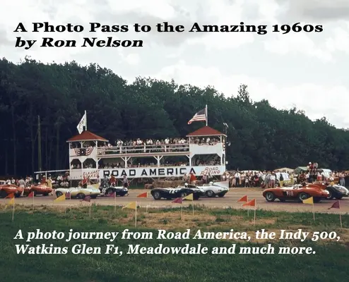 Fotopasca do úžasných 60. rokov 20. storočia: Fotografická cesta z Road America na preteky Indy 500, Watkins Glen F1, Meadowdale a ďalšie. - A Photo Pass to the Amazing 1960s: A photo journey from Road America to the Indy 500, Watkins Glen F1, Meadowdale and more.