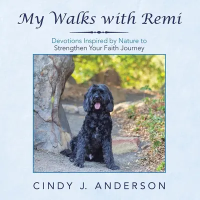 Moje prechádzky s Remiášom: Pobožnosti inšpirované prírodou na posilnenie vašej cesty viery - My Walks with Remi: Devotions Inspired by Nature to Strengthen Your Faith Journey