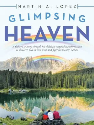 Pohľad do neba: Cesta otca cez jeho deťmi inšpirovanú transformáciu, aby objavil, zamiloval si a bojoval za matku-Na - Glimpsing Heaven: A Father's Journey Through His Children-Inspired Transformation to Discover, Fall in Love with and Fight for Mother-Na