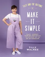 Tilly a gombíky: Tlačidlá: Make It Simple: Jednoduché a rýchle projekty na šitie za jedno popoludnie - Tilly and the Buttons: Make It Simple: Easy, Speedy Sewing Projects to Stitch Up in an Afternoon