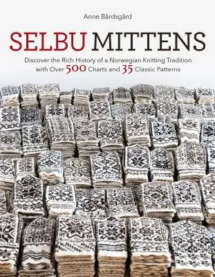 Selbu Mittens: Objavte bohatú históriu nórskej tradície pletenia s viac ako 500 schémami a 35 klasickými vzormi - Selbu Mittens: Discover the Rich History of a Norwegian Knitting Tradition with Over 500 Charts and 35 Classic Patterns