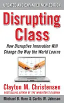 Disrupting Class, rozšírené vydanie: Ako prevratné inovácie zmenia spôsob, akým sa svet učí, rozšírené vydanie - Disrupting Class, Expanded Edition: How Disruptive Innovation Will Change the Way the World Learns