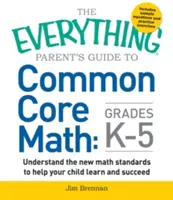 Príručka pre rodičov k spoločnému základu matematiky pre ročníky K-5 - The Everything Parent's Guide to Common Core Math Grades K-5