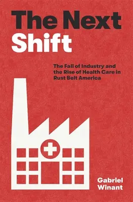 The Next Shift: Pád priemyslu a vzostup zdravotnej starostlivosti v americkom regióne Rust Belt - The Next Shift: The Fall of Industry and the Rise of Health Care in Rust Belt America