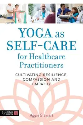Joga ako samoliečba pre zdravotníckych pracovníkov: Pôsobenie na lekárov: kultivácia odolnosti, súcitu a empatie - Yoga as Self-Care for Healthcare Practitioners: Cultivating Resilience, Compassion, and Empathy