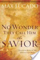 Niet divu, že ho volajú Spasiteľ: Objavte nádej na tom najnepravdepodobnejšom mieste - No Wonder They Call Him the Savior: Discover Hope in the Unlikeliest Place