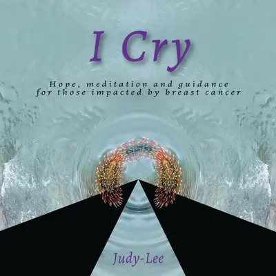 Plačem: Prvá časť: Vedenie, meditácia, uzdravenie pri mastektómii - I Cry: Guidance, Meditation, Healing for Mastectomy
