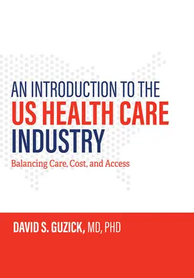 Úvod do zdravotníctva v USA: Úvod do zdravotníctva - An Introduction to the Us Health Care Industry: Balancing Care, Cost, and Access