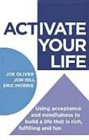 Aktivujte svoj život: Vydajte sa na cestu do sveta, aby ste si vybudovali bohatý, naplňujúci a zábavný život. - Activate Your Life: Using Acceptance and Mindfulness to Build a Life That Is Rich, Fulfilling and Fun