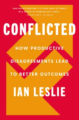 Conflicted (Rozporuplné): Ako produktívne nezhody vedú k lepším výsledkom - Conflicted: How Productive Disagreements Lead to Better Outcomes
