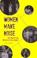 Ženy robia hluk: Dievčenské kapely od Motownu po súčasnosť - Women Make Noise: Girl Bands from the Motown to the Modern