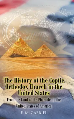 Dejiny koptskej pravoslávnej cirkvi v Spojených štátoch: Od krajiny faraónov po Spojené štáty americké - The History of the Coptic Orthodox Church in the United States: From the Land of the Pharaohs to the United States of America