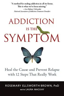 Závislosť je príznak: Uzdravte príčinu a zabráňte recidíve pomocou 12 krokov, ktoré skutočne fungujú - Addiction Is the Symptom: Heal the Cause and Prevent Relapse with 12 Steps That Really Work