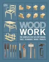 Práca s drevom - Kompletná príručka krok za krokom - Woodwork - The Complete Step-by-step Manual