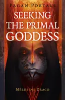 Pohanské portály - Hľadanie prvotnej bohyne - Pagan Portals - Seeking the Primal Goddess