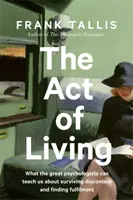 Akt života - Čo nás môžu naučiť veľkí psychológovia o prežívaní nespokojnosti vo veku úzkosti - Act of Living - What the Great Psychologists Can Teach Us About Surviving Discontent in an Age of Anxiety