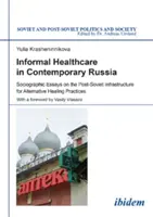 Neformálna zdravotná starostlivosť v súčasnom Rusku - sociografické eseje o postsovietskej infraštruktúre alternatívnych liečebných postupov - Informal Healthcare in Contemporary Russia - Sociographic Essays on the Post-Soviet Infrastructure for Alternative Healing Practices