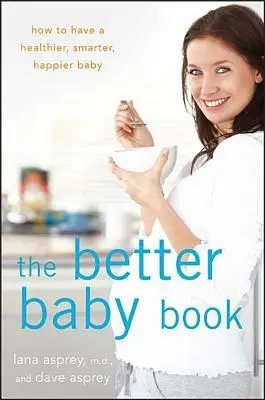 Kniha o lepšom dieťati: Ako mať zdravšie, inteligentnejšie a šťastnejšie dieťa - The Better Baby Book: How to Have a Healthier, Smarter, Happier Baby