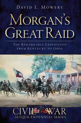 Morganov veľký nájazd: Pozoruhodná výprava z Kentucky do Ohia - Morgan's Great Raid: The Remarkable Expedition from Kentucky to Ohio