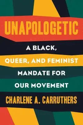 Unapologetic: Vydajte sa na cestu k radikálnym hnutiam: čierny, queer a feministický mandát pre radikálne hnutia - Unapologetic: A Black, Queer, and Feminist Mandate for Radical Movements