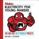Elektrina pre mladých tvorcov: Zábavné a jednoduché projekty pre domácich majstrov - Electricity for Young Makers: Fun and Easy Do-It-Yourself Projects