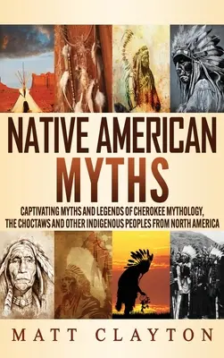 Mýty pôvodných obyvateľov Ameriky: Mýty a legendy z mytológie Čerokíjov, Čoktov a ďalších pôvodných obyvateľov Severnej Ameriky - Native American Myths: Captivating Myths and Legends of Cherokee Mythology, the Choctaws and Other Indigenous Peoples from North America