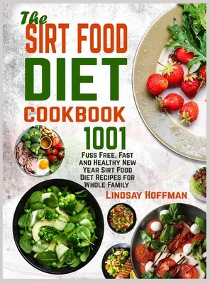 Kuchárska kniha Sirt Food Diet: Sirt Food Diet: 1001 bezstarostných, rýchlych a zdravých novoročných receptov pre celú rodinu - The Sirt Food Diet Cookbook: 1001 Fuss Free, Fast and Healthy New Year Sirt Food Diet Recipes for Whole Family