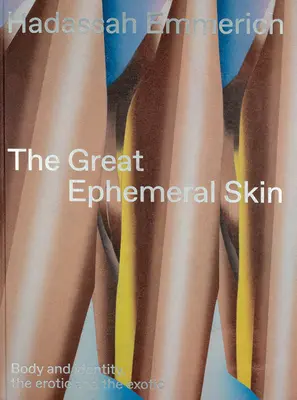 Hadassah Emmerichová: Veľká efemérna koža: Telo a identita, erotika a exotika - Hadassah Emmerich: The Great Ephemeral Skin: Body and Identity, the Erotic and the Exotic
