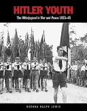 Hitlerjugend: Hitlerjugend vo vojne a mieri 1933 - 1945 - Hitler Youth: The Hitlerjugend in War and Peace 1933-45