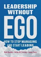 Vedenie bez ega: Ako prestať riadiť a začať viesť - Leadership Without Ego: How to Stop Managing and Start Leading