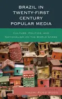 Brazília v populárnych médiách dvadsiateho prvého storočia: Kultúra, politika a nacionalizmus na svetovej scéne - Brazil in Twenty-First Century Popular Media: Culture, Politics, and Nationalism on the World Stage