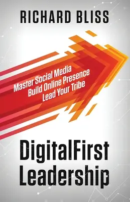 DigitalFirst Leadership (Digitálne vedenie): Ovládajte sociálne médiá Budujte si online prítomnosť Veďte svoj kmeň - DigitalFirst Leadership: Master Social Media Build Online Presence Lead Your Tribe