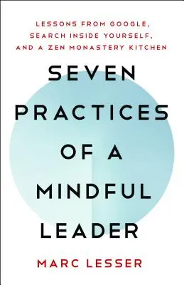 Sedem praktík uvedomelého lídra: Lekcie od Googlu a zenovej kláštornej kuchyne - Seven Practices of a Mindful Leader: Lessons from Google and a Zen Monastery Kitchen