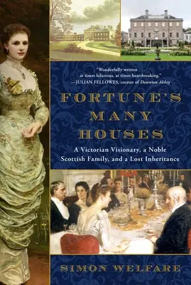 Mnohé domy šťastia: Viktoriánsky vizionár, šľachtická škótska rodina a stratené dedičstvo - Fortune's Many Houses: A Victorian Visionary, a Noble Scottish Family, and a Lost Inheritance