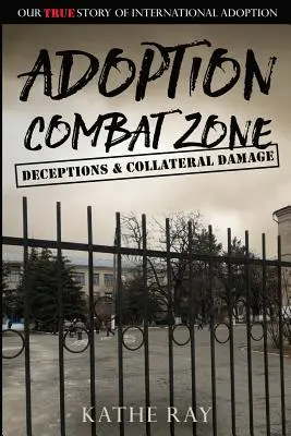 Bojová zóna adopcie: Podvody a vedľajšie škody: Náš skutočný príbeh medzinárodnej adopcie - Adoption Combat Zone: Deceptions and Collateral Damage: Our True Story of International Adoption