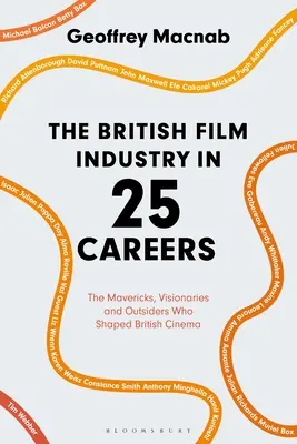Britský filmový priemysel v 25 kariérach: Maverick, vizionári a outsideri, ktorí formovali britskú kinematografiu - The British Film Industry in 25 Careers: The Mavericks, Visionaries and Outsiders Who Shaped British Cinema
