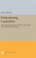 Podkopávanie kapitalizmu: Štátne vlastníctvo a dialektika kontroly v britskom uhoľnom priemysle - Undermining Capitalism: State Ownership and the Dialectic of Control in the British Coal Industry