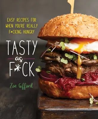 Tasty as F*ck: a jednoduché recepty, keď ste naozaj hladní: F*cking as tasty: F*ck: easy Recipes for When You're really F*cking Hungry - Tasty as F*ck: Easy Recipes for When You're Really F*cking Hungry