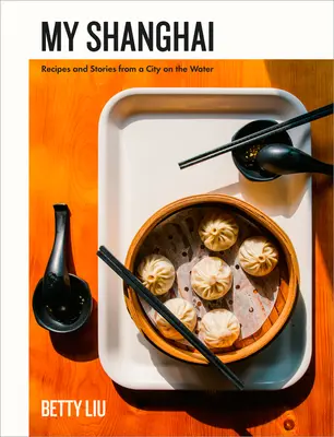 Môj Šanghaj: Recepty a príbehy z mesta na vode - My Shanghai: Recipes and Stories from a City on the Water