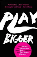 Play Bigger - Ako rebeli a inovátori vytvárajú nové kategórie a ovládajú trhy - Play Bigger - How Rebels and Innovators Create New Categories and Dominate Markets