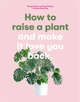 Ako vychovať rastlinu - a prinútiť ju, aby vám lásku vrátila - How to Raise a Plant - and Make it Love You Back