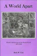 Oddelený svet: Dospievanie žien vo francúzskom románe v rokoch 1870 - 1930 - A World Apart: Female Adolescence in the French Novel, 1870-1930
