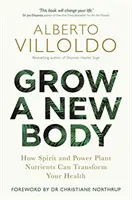 Vypestujte si nové telo - Ako môžu živiny z duchovných a energetických rastlín zmeniť vaše zdravie - Grow a New Body - How Spirit and Power Plant Nutrients Can Transform Your Health