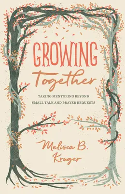Rastieme spoločne: Mentoring presahujúci rámec rozhovorov a modlitieb - Growing Together: Taking Mentoring Beyond Small Talk and Prayer Requests