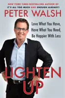 Rozjasnite sa: Majte radi to, čo máte, majte to, čo potrebujete, buďte šťastnejší s menším množstvom - Lighten Up: Love What You Have, Have What You Need, Be Happier with Less