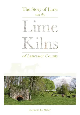 Príbeh vápna a vápenných pecí v okrese Lancaster - The Story of Lime and the Lime Kilns of Lancaster County