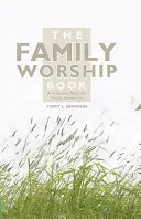 Kniha o uctievaní rodiny: Kniha zdrojov pre rodinné pobožnosti - The Family Worship Book: A Resource Book for Family Devotions