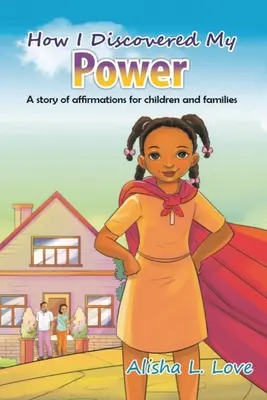 Ako som objavil svoju silu: Príbeh o potvrdení pre deti a rodiny. - How I Discovered My Power: A story of affirmation for children and families.