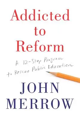 Závislosť na reforme: 12-stupňový program na záchranu verejného vzdelávania - Addicted to Reform: A 12-Step Program to Rescue Public Education