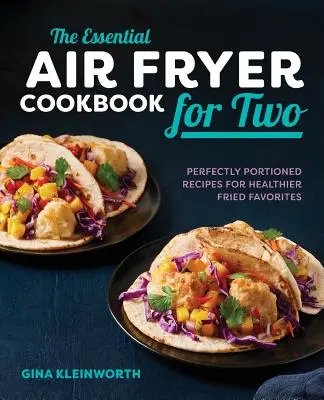 The Essential Air Fryer Cookbook for Two: Perfectly Portioned Recipes for Healthier Fried Favorites (Základná kuchárska kniha pre dvoch: dokonale porciované recepty na zdravšie vyprážané jedlá) - The Essential Air Fryer Cookbook for Two: Perfectly Portioned Recipes for Healthier Fried Favorites